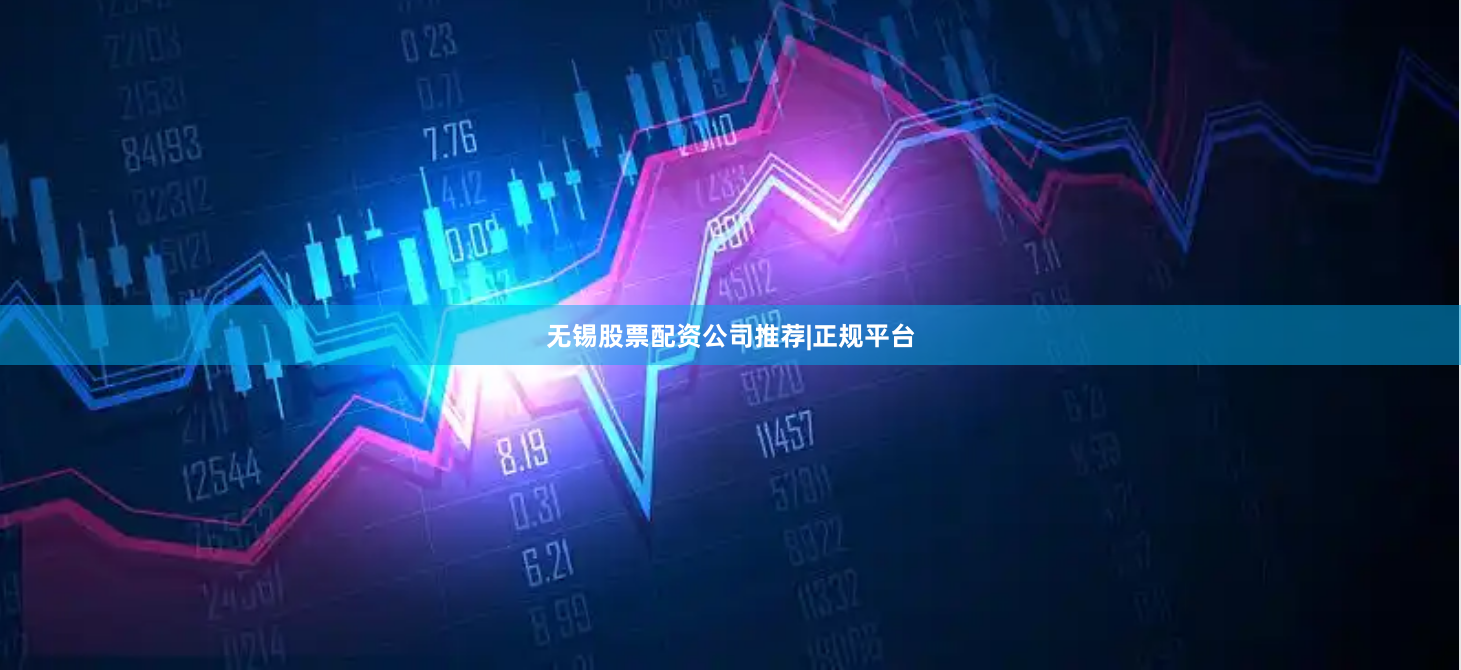 无锡股票配资公司推荐|正规平台
