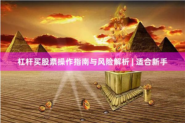 杠杆买股票操作指南与风险解析 | 适合新手