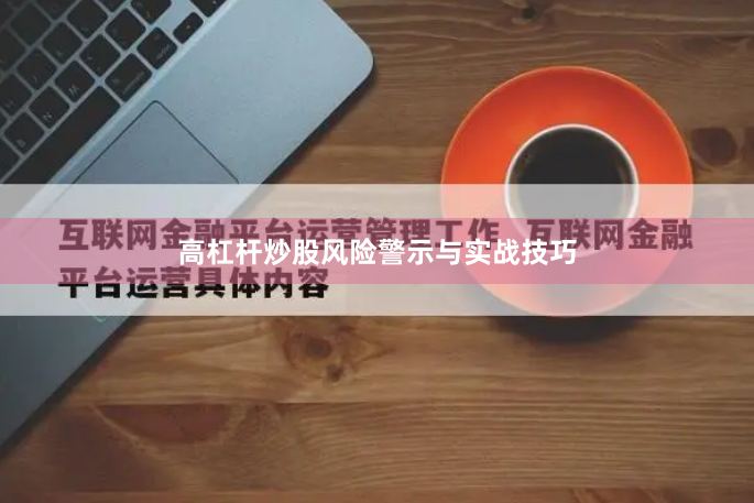 高杠杆炒股风险警示与实战技巧
