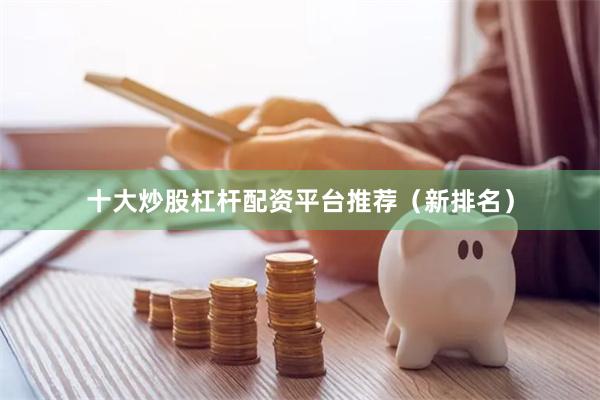 十大炒股杠杆配资平台推荐（新排名）
