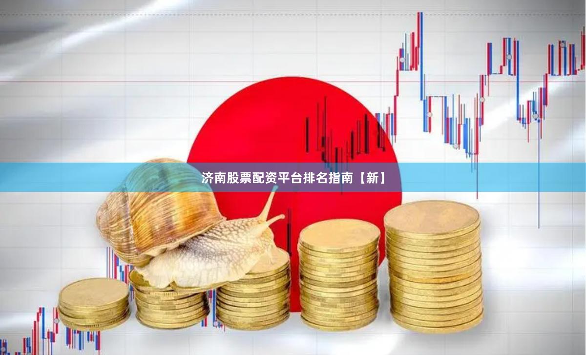 济南股票配资平台排名指南【新】