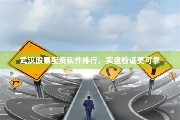 武汉股票配资软件排行，实盘验证更可靠